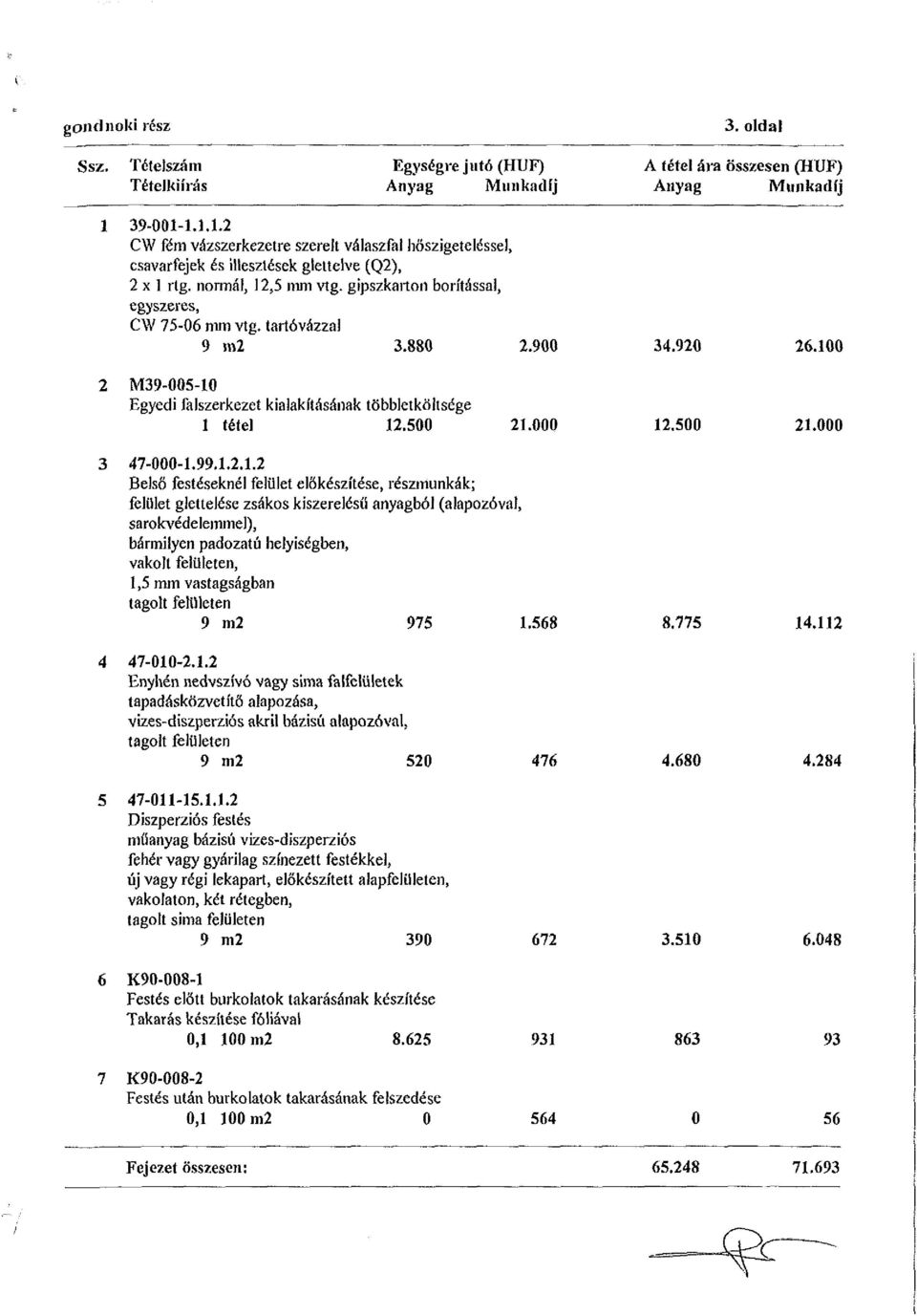 100 2 M39-0Ö5-10 Egyedi falszerkezet kialakításának többletköltsége 1 tétel 12.500 21.000 3 47-000-1.99.1.2.1.2 Belső festéseknél felület előkészítése, részmunkák; felület glettelése zsákos