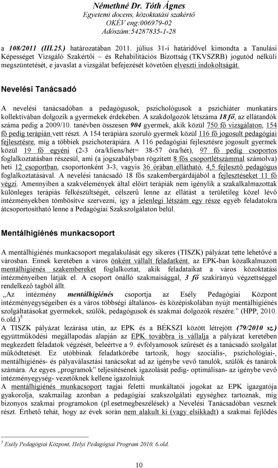 indokoltságát. Nevelési Tanácsadó A nevelési tanácsadóban a pedagógusok, pszichológusok a pszichiáter munkatárs kollektívában dolgozik a gyermekek érdekében.