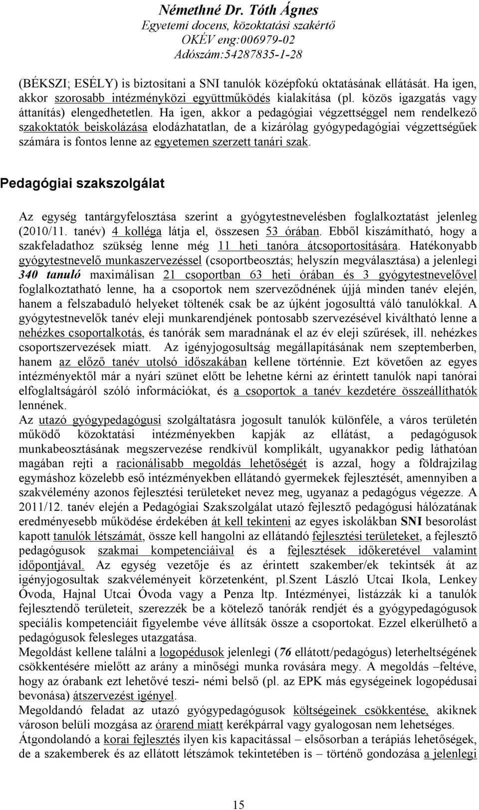 szak. Pedagógiai szakszolgálat Az egység tantárgyfelosztása szerint a gyógytestnevelésben foglalkoztatást jelenleg (2010/11. tanév) 4 kolléga látja el, összesen 53 órában.