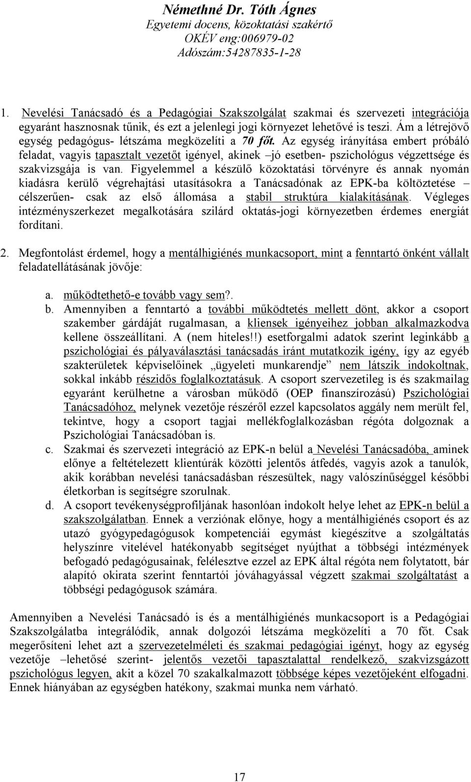 Az egység irányítása embert próbáló feladat, vagyis tapasztalt vezetőt igényel, akinek jó esetben- pszichológus végzettsége és szakvizsgája is van.