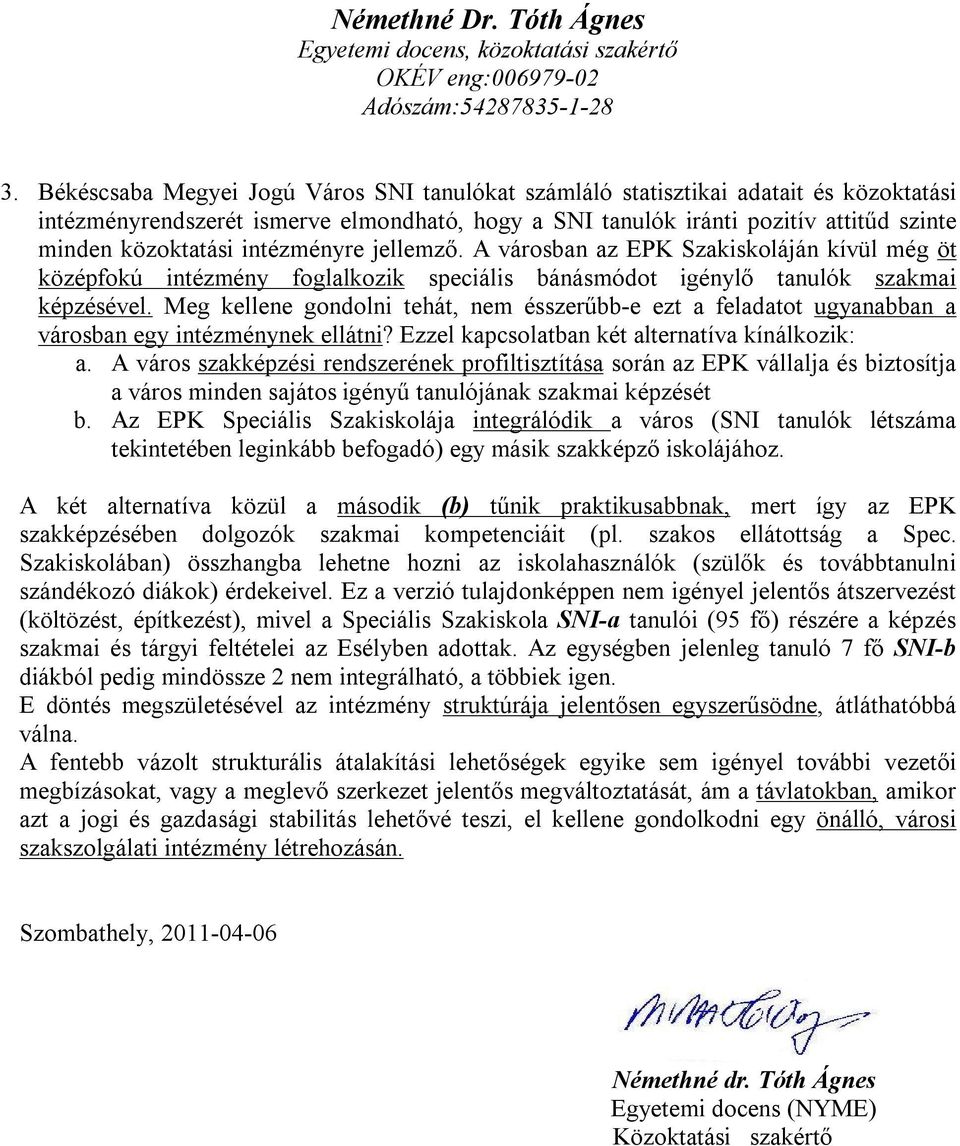 Meg kellene gondolni tehát, nem ésszerűbb-e ezt a feladatot ugyanabban a városban egy intézménynek ellátni? Ezzel kapcsolatban két alternatíva kínálkozik: a.