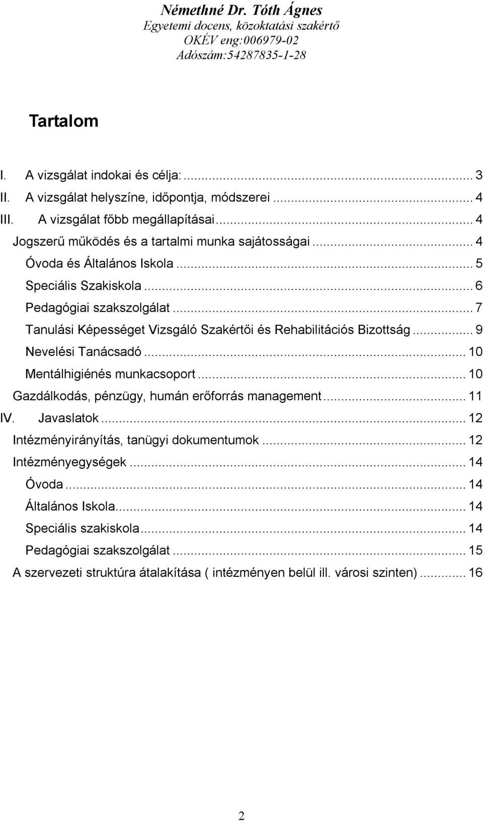 ..7 Tanulási Képességet Vizsgáló Szakértői és Rehabilitációs Bizottság...9 Nevelési Tanácsadó...10 Mentálhigiénés munkacsoport...10 Gazdálkodás, pénzügy, humán erőforrás management.