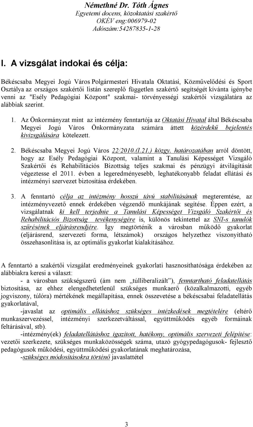 Az Önkormányzat mint az intézmény fenntartója az Oktatási Hivatal által Békéscsaba Megyei Jogú Város Önkormányzata számára áttett közérdekű bejelentés kivizsgálására kötelezett. 2.