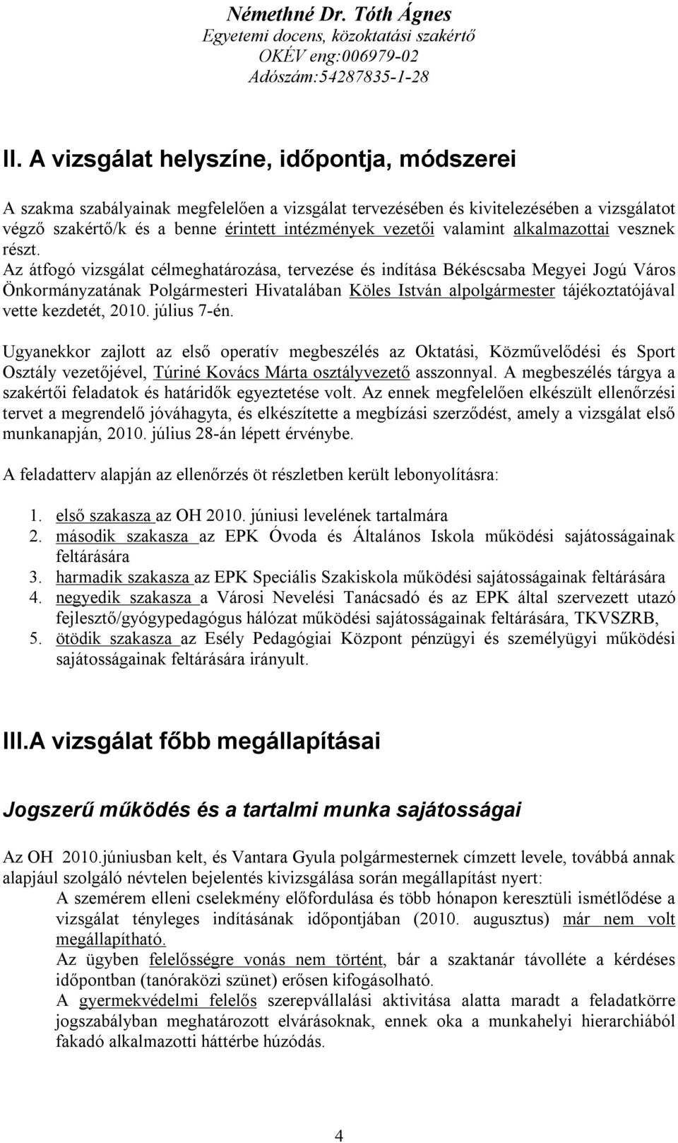 Az átfogó vizsgálat célmeghatározása, tervezése és indítása Békéscsaba Megyei Jogú Város Önkormányzatának Polgármesteri Hivatalában Köles István alpolgármester tájékoztatójával vette kezdetét, 2010.