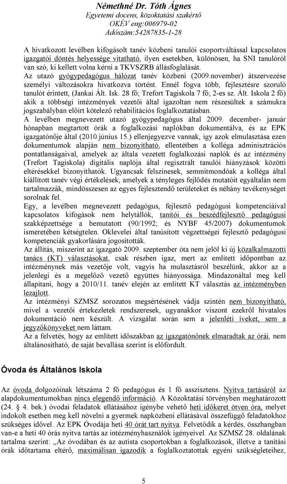 Ennél fogva több, fejlesztésre szoruló tanulót érintett, (Jankai Ált.