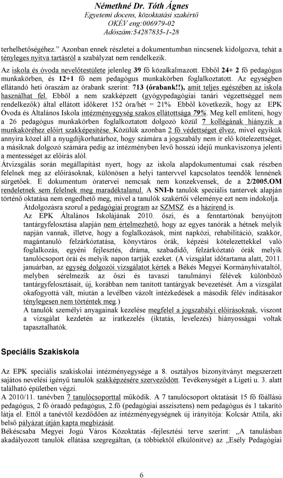 Az egységben ellátandó heti óraszám az órabank szerint: 713 (órabank!!), amit teljes egészében az iskola használhat fel.
