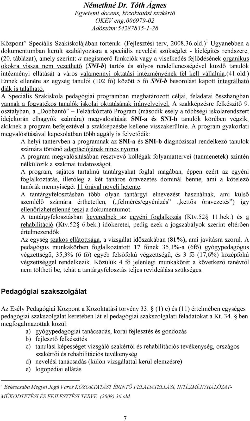 város valamennyi oktatási intézményének fel kell vállalnia.(41.old.) Ennek ellenére az egység tanulói (102 fő) között 5 fő SNI-b besorolást kapott integrálható diák is található.