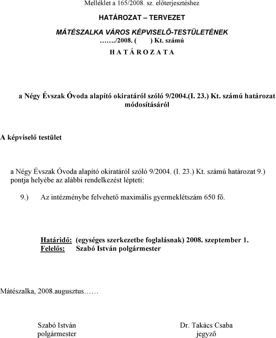 ) Kt. számú határozat 9.) pontja helyébe az alábbi rendelkezést lépteti: 9.