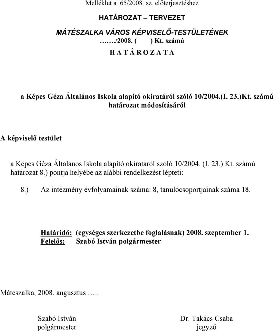 ) Kt. számú határozat 8.) pontja helyébe az alábbi rendelkezést lépteti: 8.