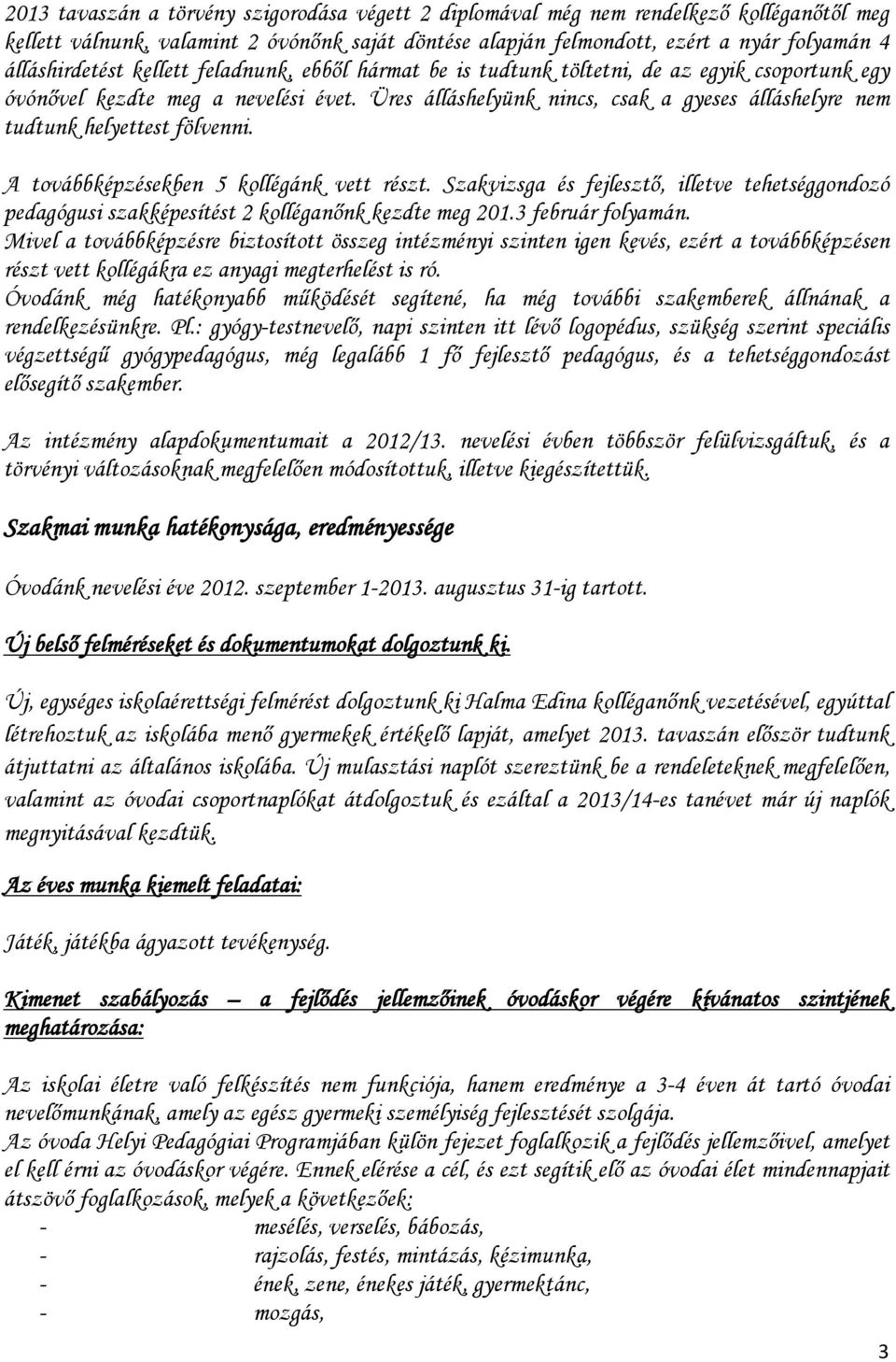 Üres álláshelyünk nincs, csak a gyeses álláshelyre nem tudtunk helyettest fölvenni. A tvábbképzésekben 5 kllégánk vett részt.