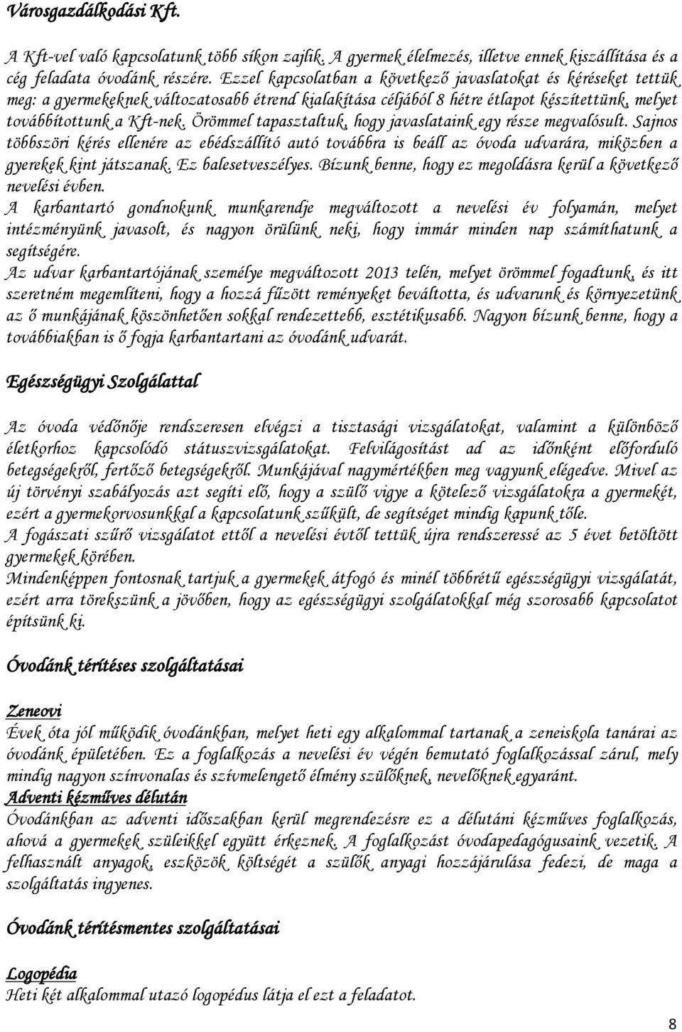 Örömmel tapasztaltuk, hgy javaslataink egy része megvalósult. Sajns többszöri kérés ellenére az ebédszállító autó tvábbra is beáll az óvda udvarára, miközben a gyerekek kint játszanak.