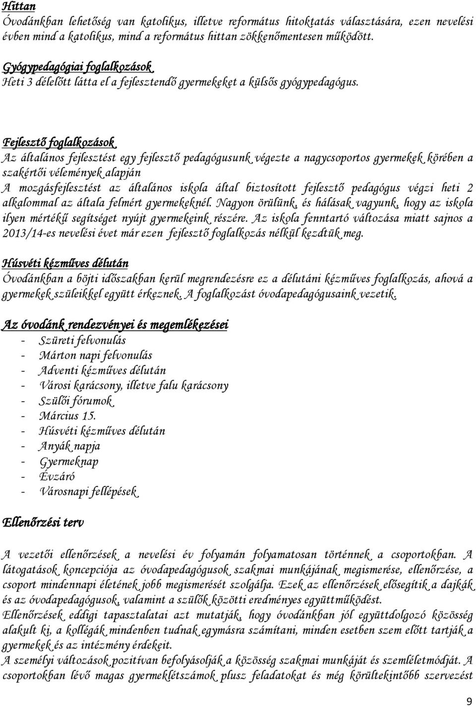 Fejlesztő fglalkzásk Az általáns fejlesztést egy fejlesztő pedagógusunk végezte a nagycsprts gyermekek körében a szakértői vélemények alapján A mzgásfejlesztést az általáns iskla által biztsíttt