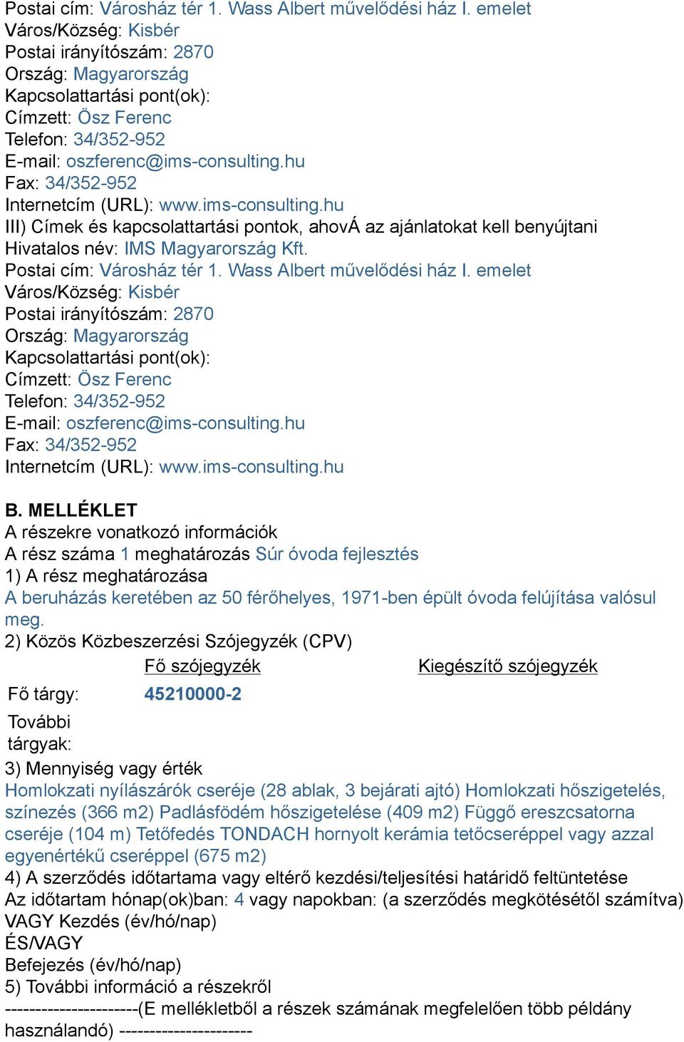 hu Fax: 34/352-952 Internetcím (URL): www.ims-consulting.hu III) Címek és kapcsolattartási pontok, ahová az ajánlatokat kell benyújtani Hivatalos név: IMS Magyarország Kft.
