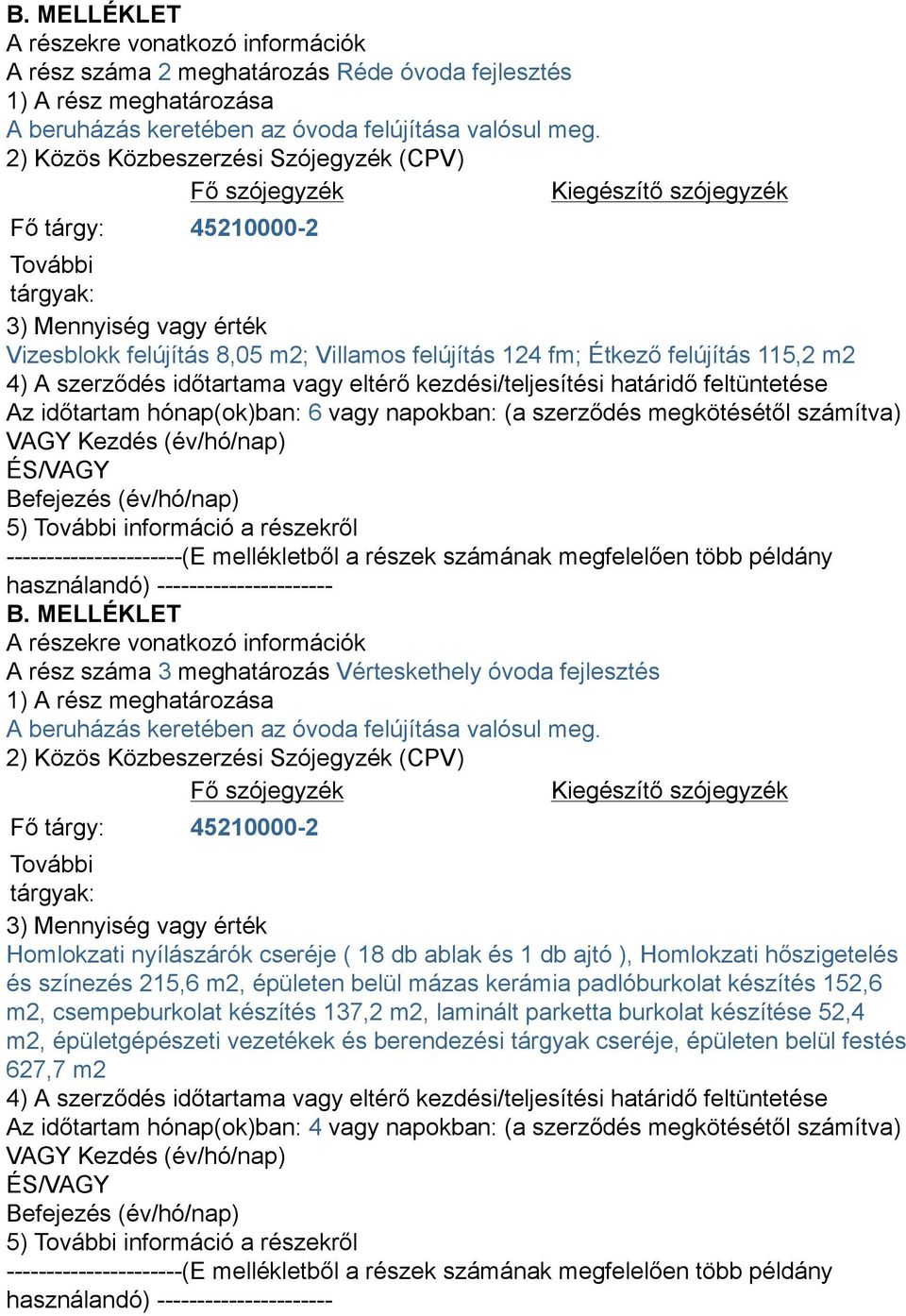Étkező felújítás 115,2 m2 4) A szerződés időtartama vagy eltérő kezdési/teljesítési határidő feltüntetése Az időtartam hónap(ok)ban: 6 vagy napokban: (a szerződés megkötésétől számítva) VAGY Kezdés