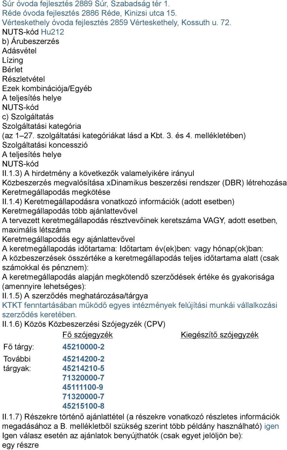 szolgáltatási kategóriákat lásd a Kbt. 3. és 4. mellékletében) Szolgáltatási koncesszió A teljesítés helye NUTS-kód II.1.