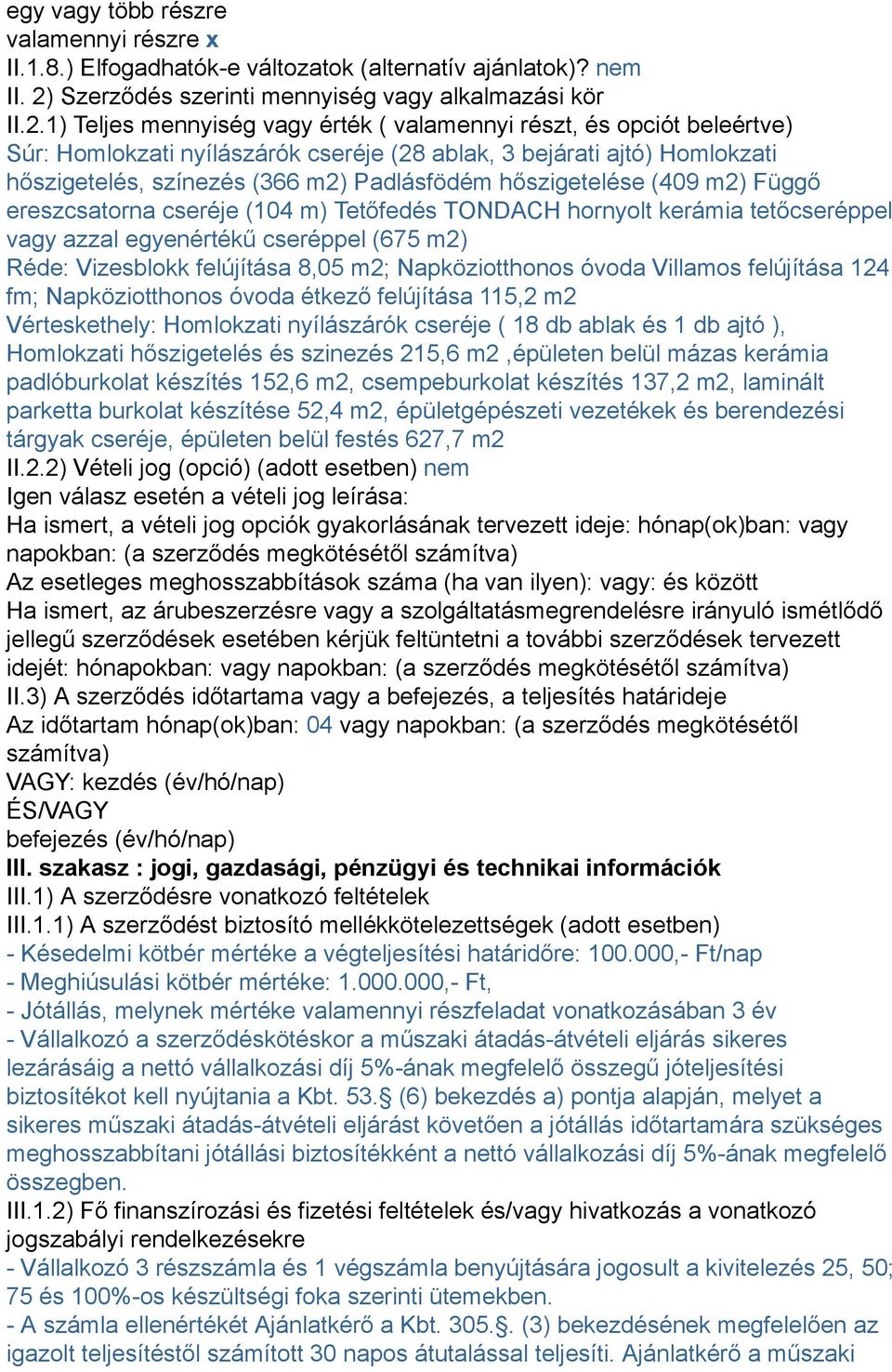 1) Teljes mennyiség vagy érték ( valamennyi részt, és opciót beleértve) Súr: Homlokzati nyílászárók cseréje (28 ablak, 3 bejárati ajtó) Homlokzati hőszigetelés, színezés (366 m2) Padlásfödém