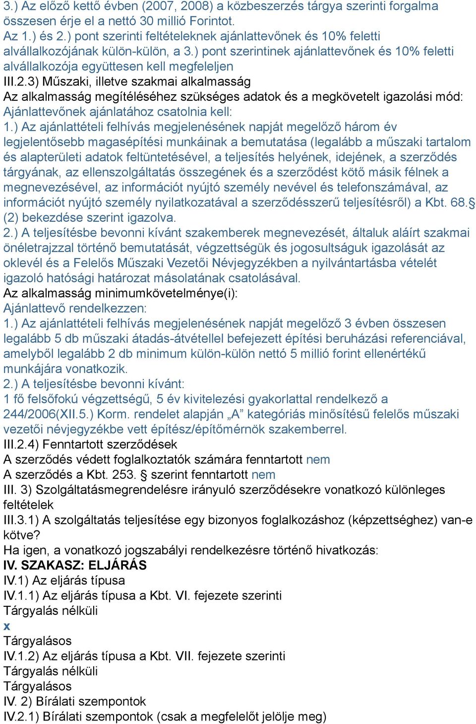 3) Műszaki, illetve szakmai alkalmasság Az alkalmasság megítéléséhez szükséges adatok és a megkövetelt igazolási mód: Ajánlattevőnek ajánlatához csatolnia kell: 1.