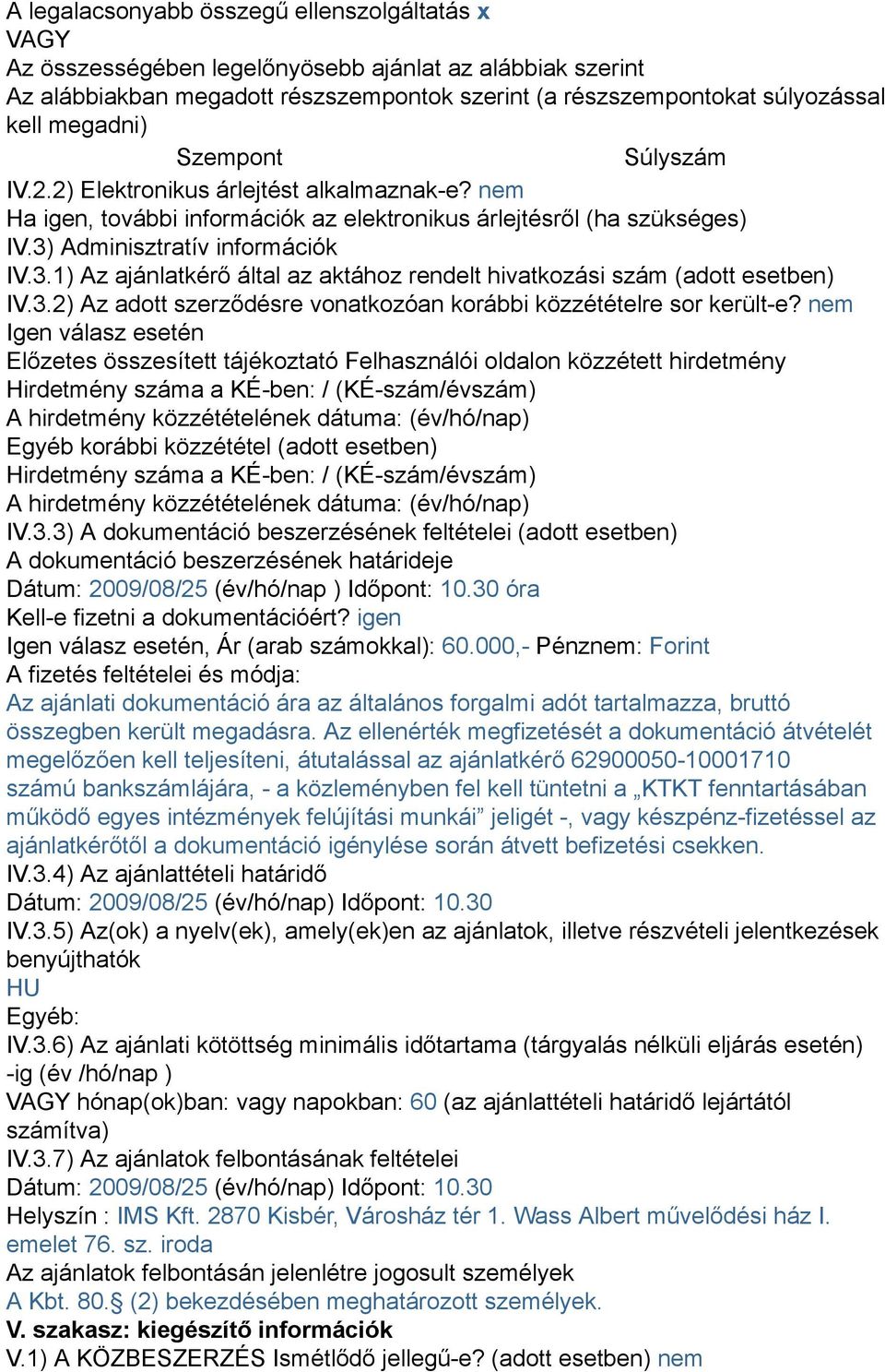 Adminisztratív információk IV.3.1) Az ajánlatkérő által az aktához rendelt hivatkozási szám (adott esetben) IV.3.2) Az adott szerződésre vonatkozóan korábbi közzétételre sor került-e?