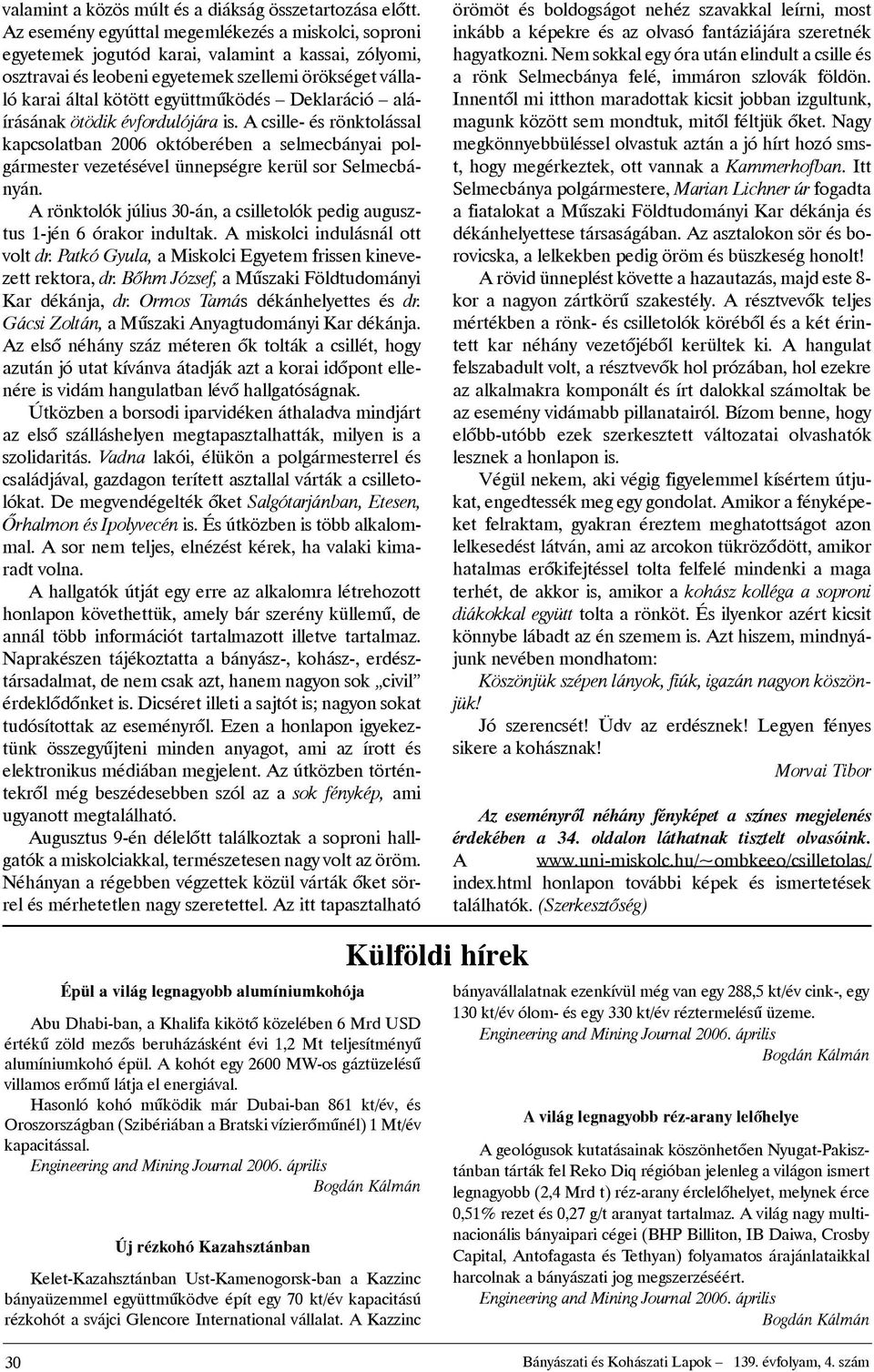 aláírásának ötödikévfordulójára is.acsille-és rönktolással kapcsolatban 2006 októberében aselmecbányai polgármester vezetésével ünnepségre kerül sor Selmecbányán.