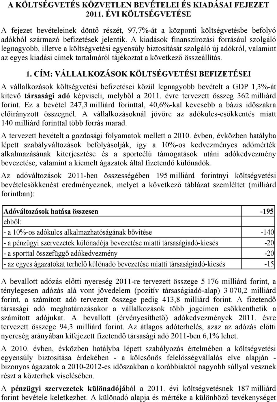 összeállítás. 1. CÍM: VÁLLALKOZÁSOK KÖLTSÉGVETÉSI BEFIZETÉSEI A vállalkozások költségvetési befizetései közül legnagyobb bevételt a GDP 1,3%-át kitevő társasági adó képviseli, melyből a 2011.