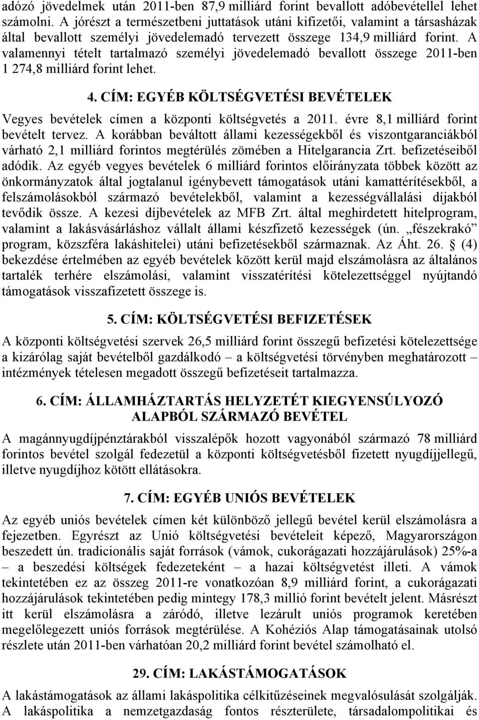 A valamennyi tételt tartalmazó személyi jövedelemadó bevallott összege 2011-ben 1 274,8 milliárd forint lehet. 4.