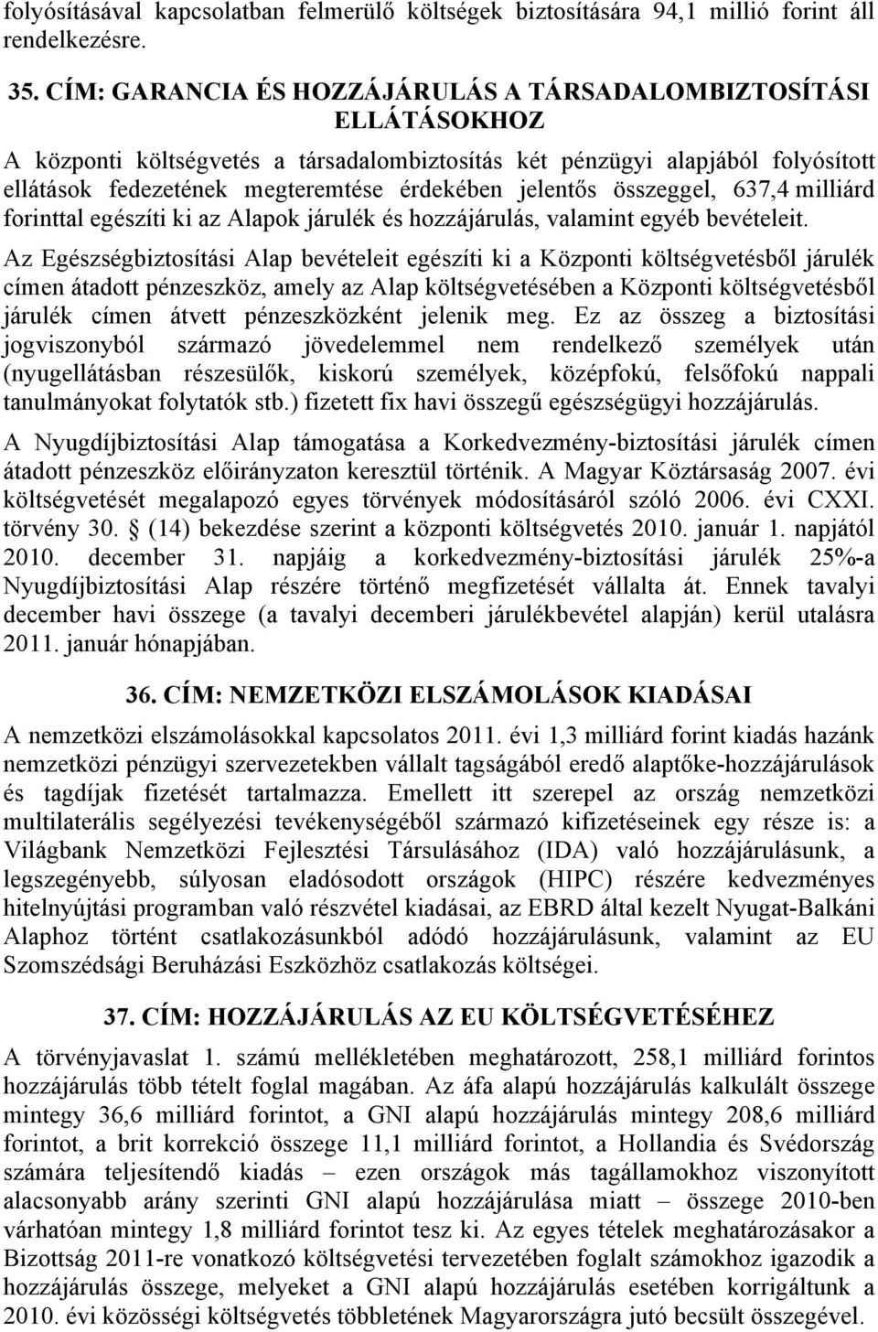 jelentős összeggel, 637,4 milliárd forinttal egészíti ki az Alapok járulék és hozzájárulás, valamint egyéb bevételeit.