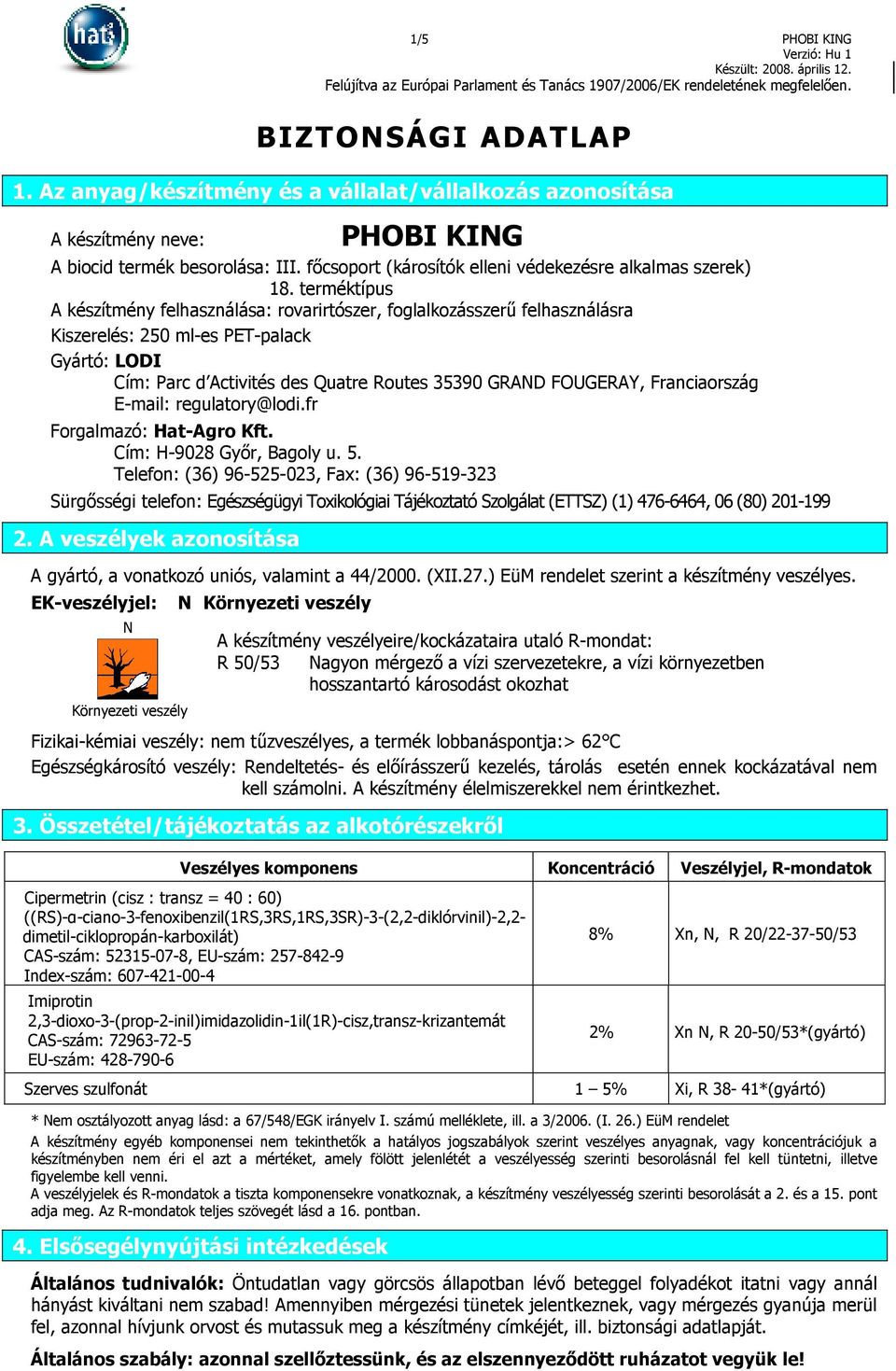 terméktípus A készítmény felhasználása: rovarirtószer, foglalkozásszerő felhasználásra Kiszerelés: 250 ml-es PET-palack Gyártó: LODI Cím: Parc d Activités des Quatre Routes 35390 GRAND FOUGERAY,