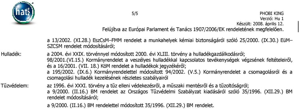 18.) KöM rendelet a hulladékok jegyzékérıl; a 195/2002. (IX.6.) Kormányrendelettel módosított 94/2002. (V.5.) Kormányrendelet a csomagolásról és a csomagolási hulladék kezelésének részletes szabályairól az 1996.