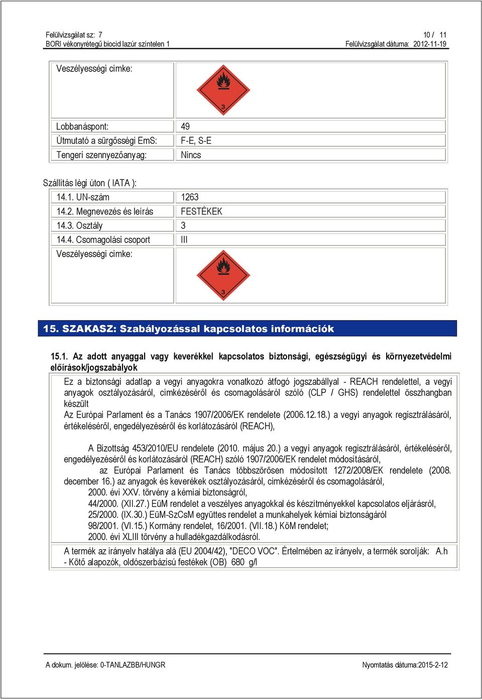 kapcsolatos biztonsági, egészségügyi és környezetvédelmi előírások/jogszabályok Ez a biztonsági adatlap a vegyi anyagokra vonatkozó átfogó jogszabállyal - REACH rendelettel, a vegyi anyagok