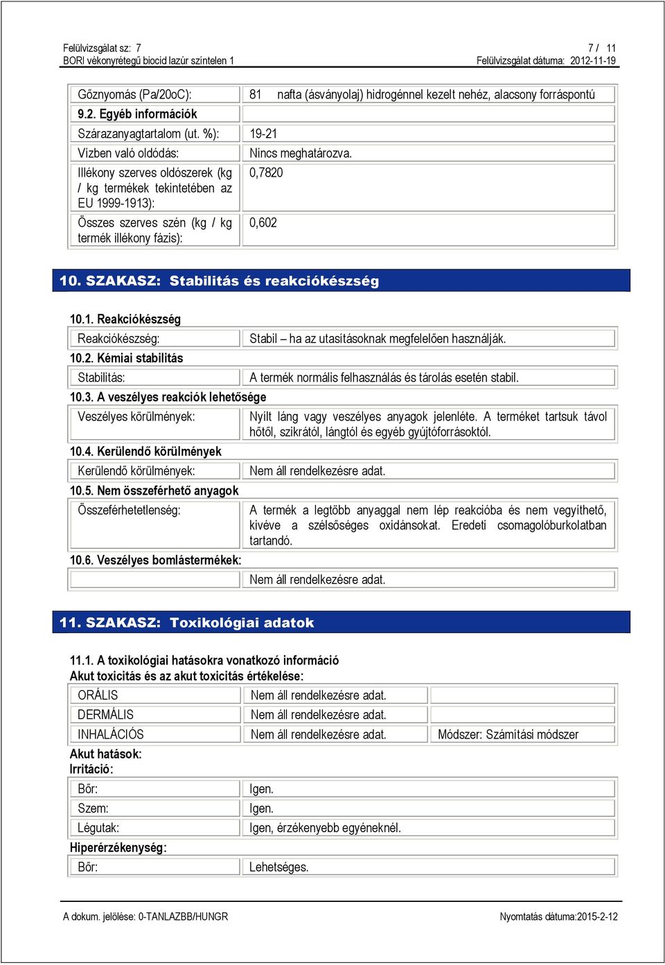 SZAKASZ: Stabilitás és reakciókészség 10.1. Reakciókészség Reakciókészség: 10.2. Kémiai stabilitás Stabilitás: 10.3. A veszélyes reakciók lehetősége Veszélyes körülmények: 10.4.