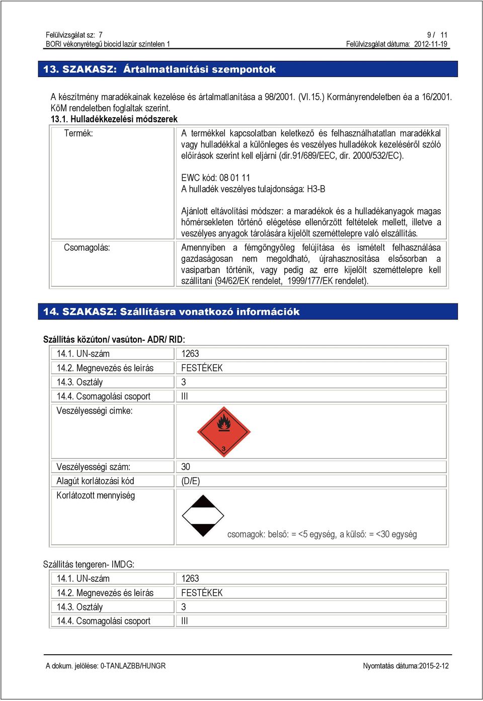 .1. Hulladékkezelési módszerek Termék: A termékkel kapcsolatban keletkező és felhasználhatatlan maradékkal vagy hulladékkal a különleges és veszélyes hulladékok kezeléséről szóló előírások szerint