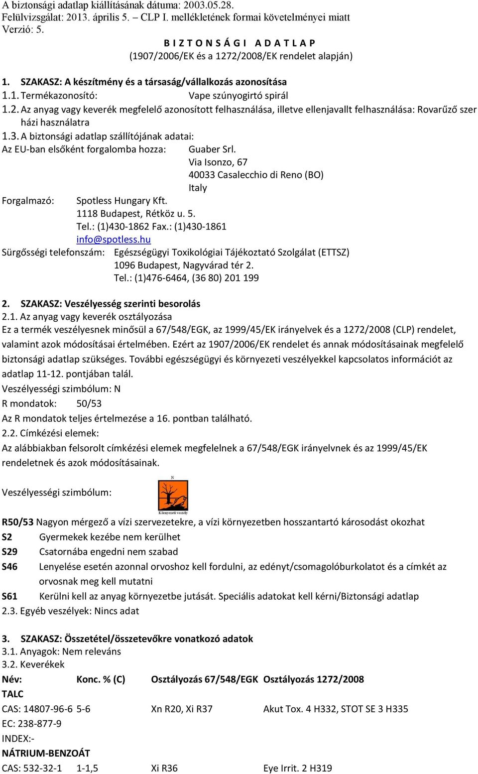 3. A biztonsági adatlap szállítójának adatai: Az EU-ban elsőként forgalomba hozza: Forgalmazó: Spotless Hungary Kft. 1118 Budapest, Rétköz u. 5. Tel.: (1)430-1862 Fax.: (1)430-1861 info@spotless.