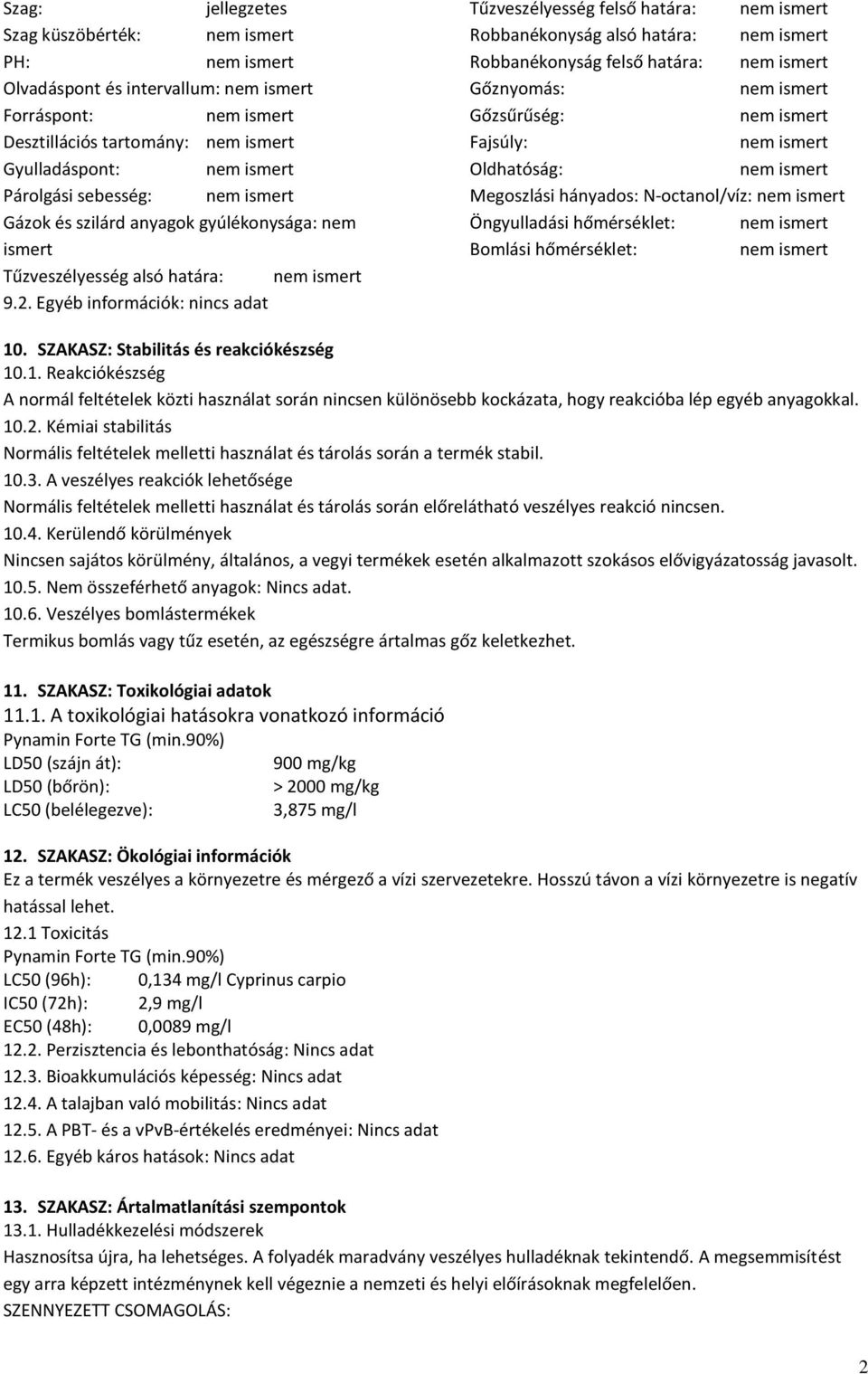 Egyéb információk: nincs adat Tűzveszélyesség felső határa: Robbanékonyság alsó határa: Robbanékonyság felső határa: Gőznyomás: Gőzsűrűség: Fajsúly: Oldhatóság: Megoszlási hányados: N-octanol/víz:
