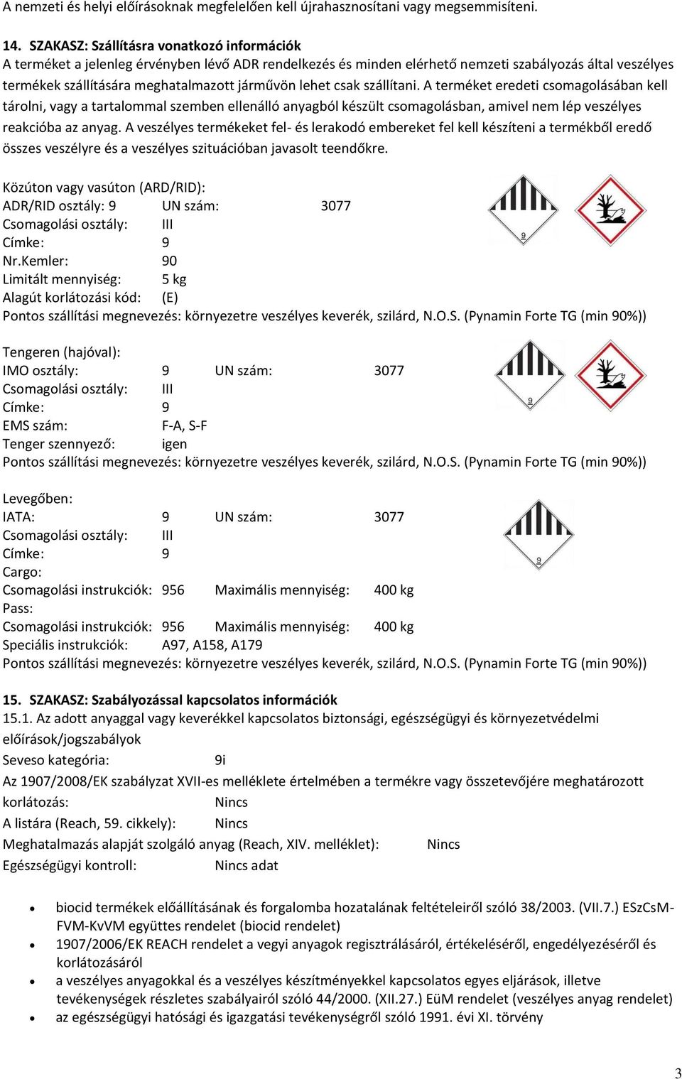 lehet csak szállítani. A terméket eredeti csomagolásában kell tárolni, vagy a tartalommal szemben ellenálló anyagból készült csomagolásban, amivel nem lép veszélyes reakcióba az anyag.