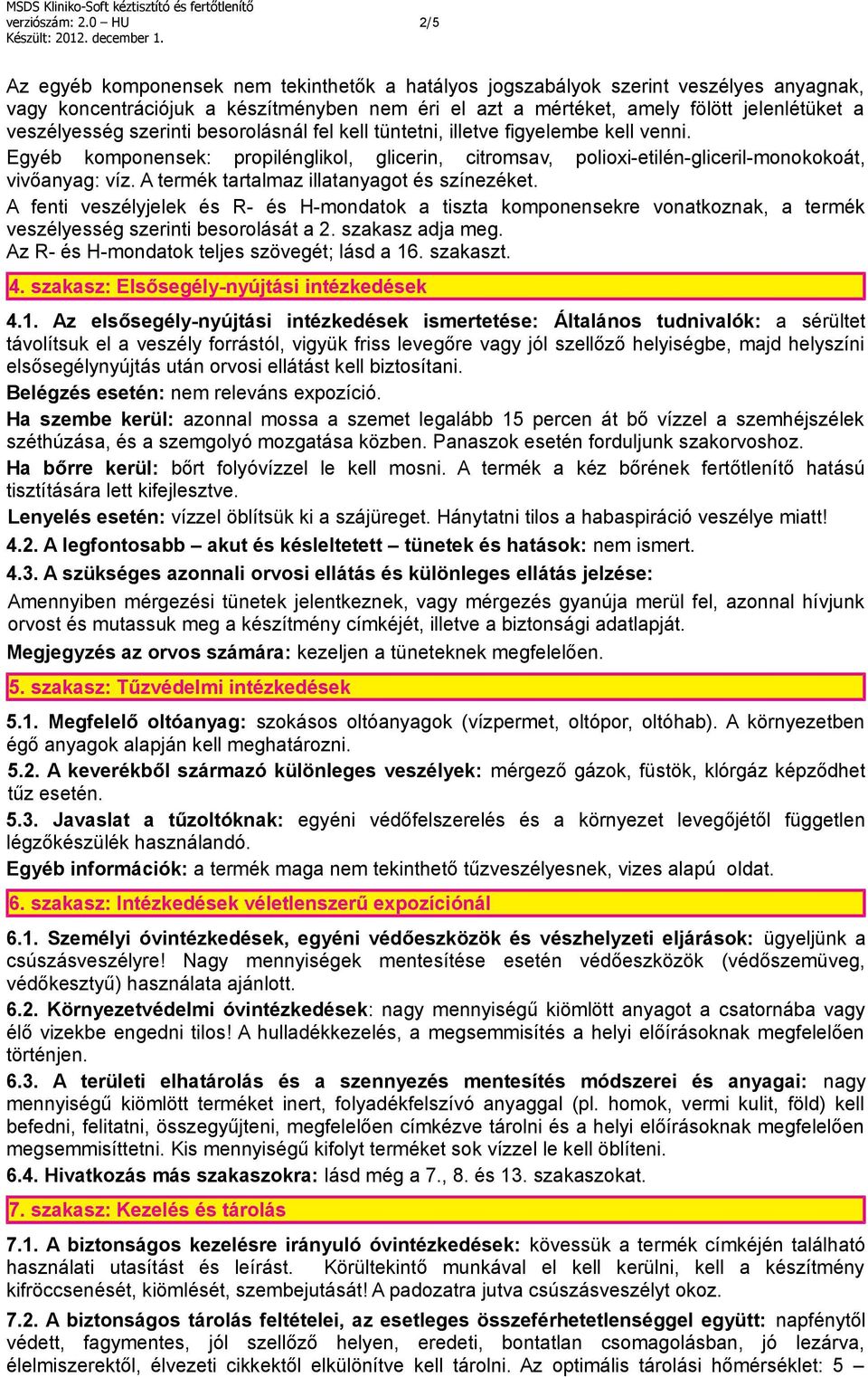 veszélyesség szerinti besorolásnál fel kell tüntetni, illetve figyelembe kell venni. Egyéb komponensek: propilénglikol, glicerin, citromsav, polioxi-etilén-gliceril-monokokoát, vivőanyag: víz.