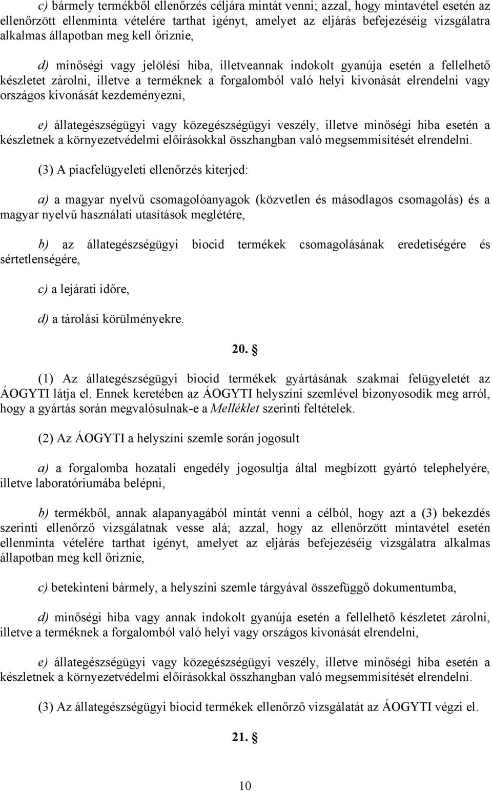 kivonását kezdeményezni, e) állategészségügyi vagy közegészségügyi veszély, illetve minőségi hiba esetén a készletnek a környezetvédelmi előírásokkal összhangban való megsemmisítését elrendelni.