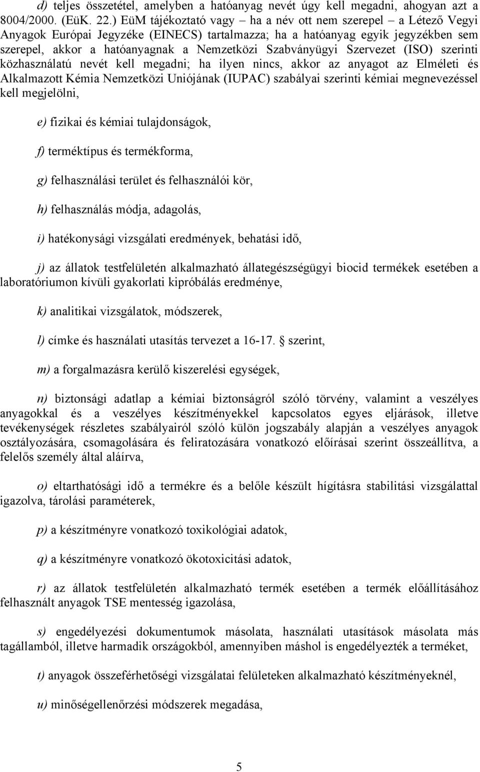 Szabványügyi Szervezet (ISO) szerinti közhasználatú nevét kell megadni; ha ilyen nincs, akkor az anyagot az Elméleti és Alkalmazott Kémia Nemzetközi Uniójának (IUPAC) szabályai szerinti kémiai