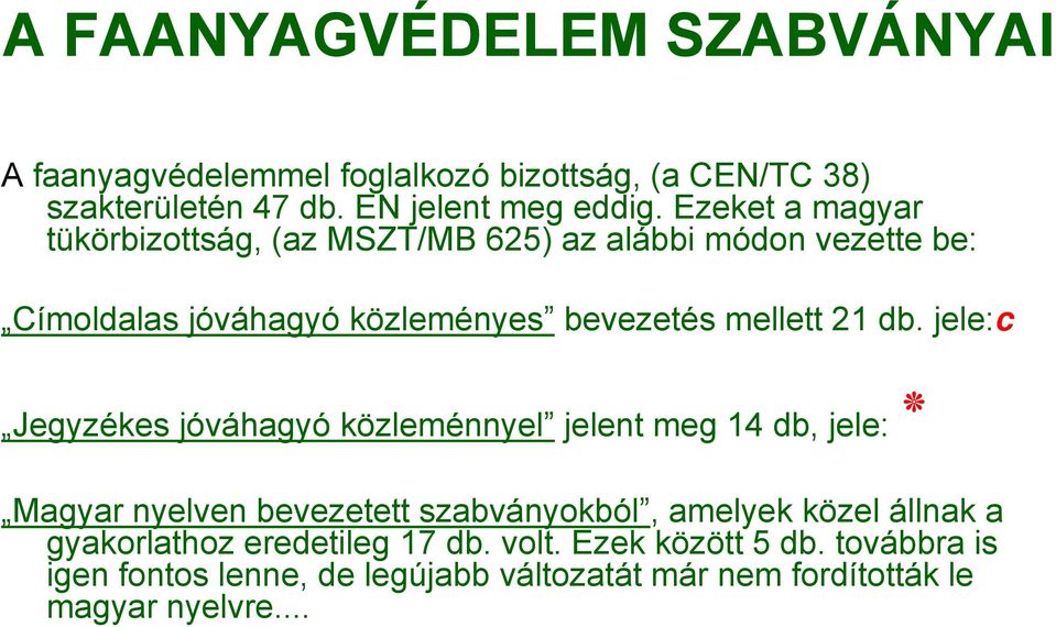 jele:c Jegyzékes jóváhagyó közleménnyel jelent meg 14 db, jele: Magyar nyelven bevezetett szabványokból, amelyek közel állnak a