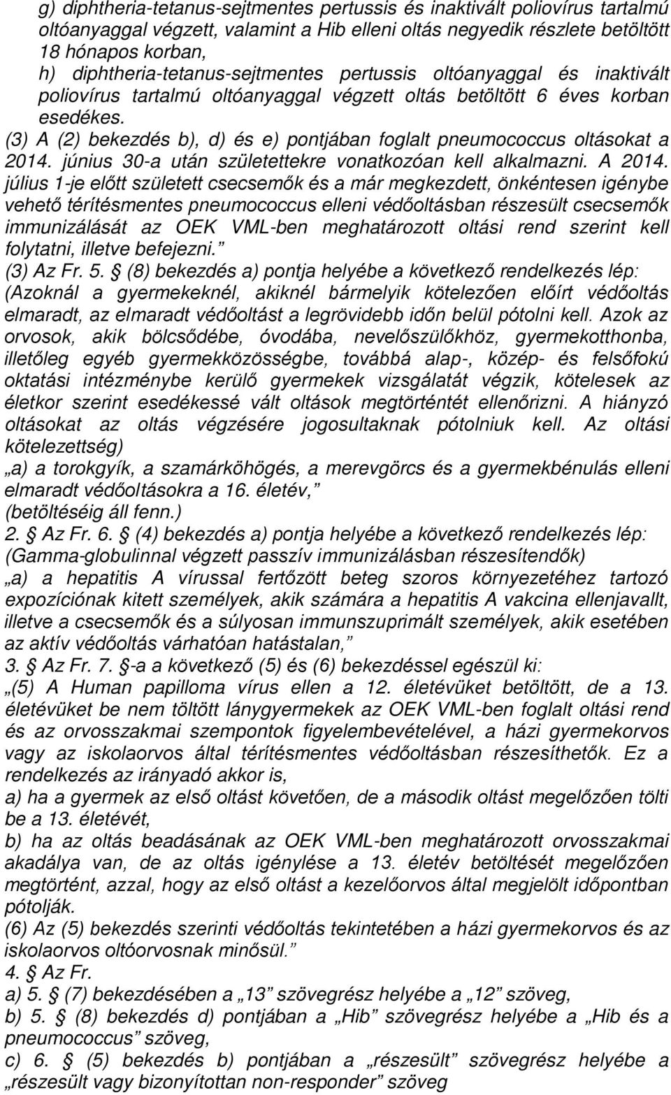 (3) A (2) bekezdés b), d) és e) pontjában foglalt pneumococcus oltásokat a 2014. június 30-a után születettekre vonatkozóan kell alkalmazni. A 2014.