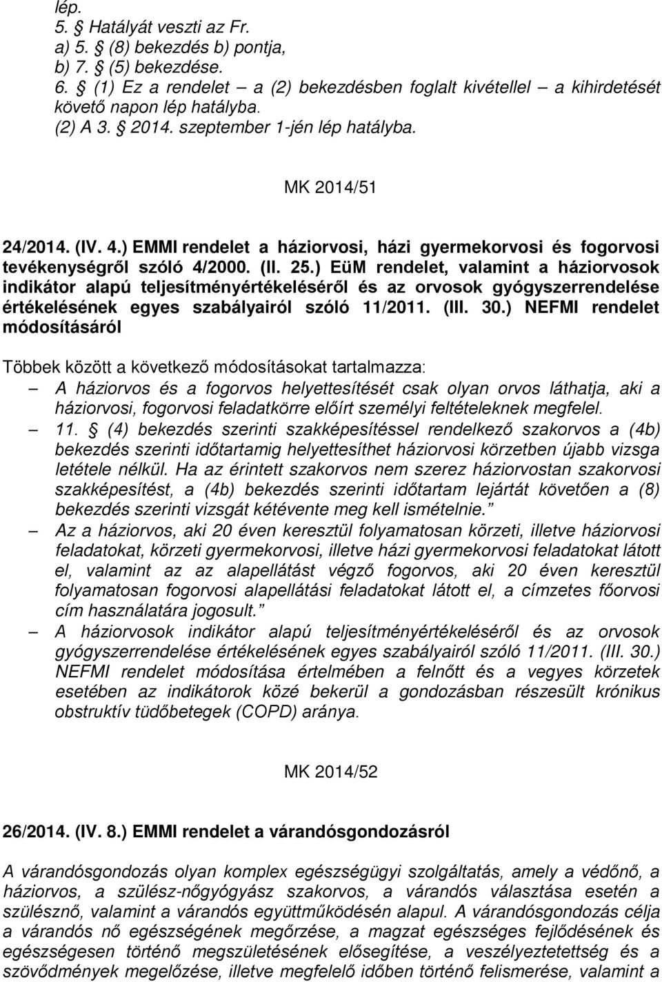 ) EüM rendelet, valamint a háziorvosok indikátor alapú teljesítményértékeléséről és az orvosok gyógyszerrendelése értékelésének egyes szabályairól szóló 11/2011. (III. 30.