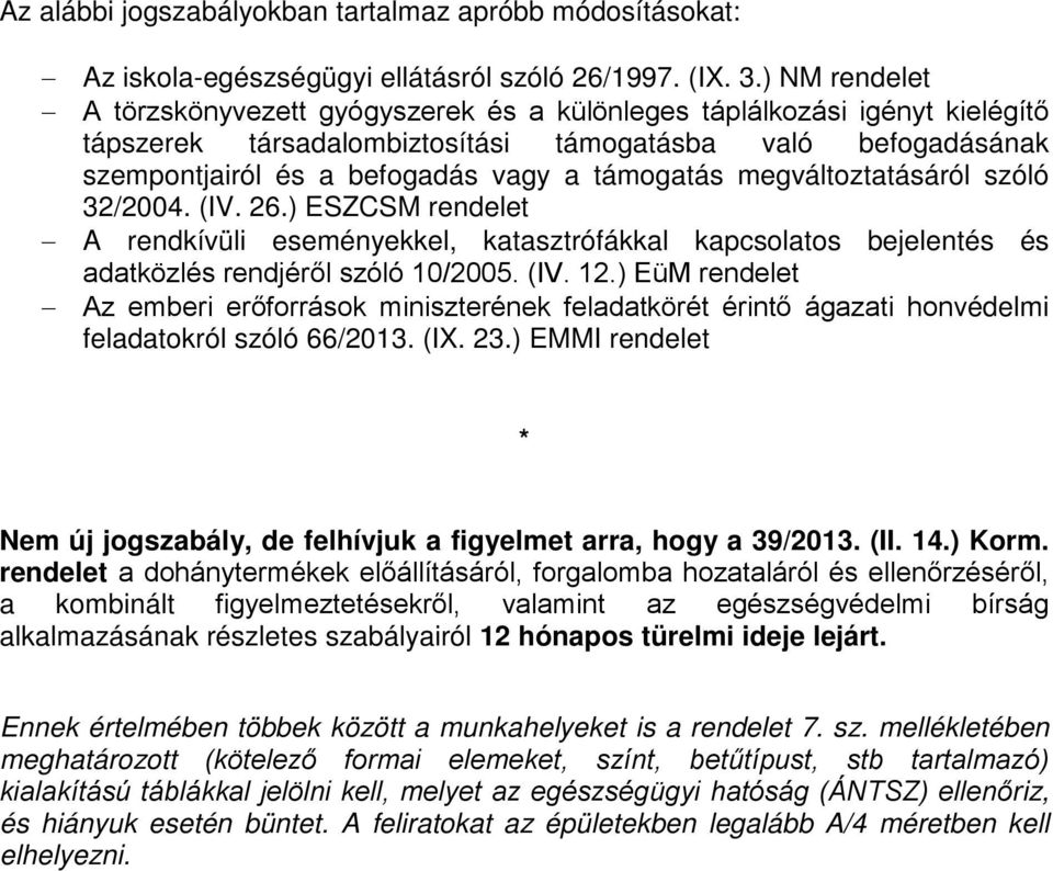 megváltoztatásáról szóló 32/2004. (IV. 26.) ESZCSM rendelet A rendkívüli eseményekkel, katasztrófákkal kapcsolatos bejelentés és adatközlés rendjéről szóló 10/2005. (IV. 12.