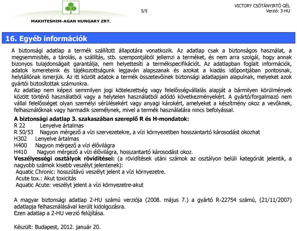 Az adatlapban foglalt információk, adatok ismereteink és tájékozottságunk legjaván alapszanak és azokat a kiadás időpontjában pontosnak, helytállónak ismerjük.