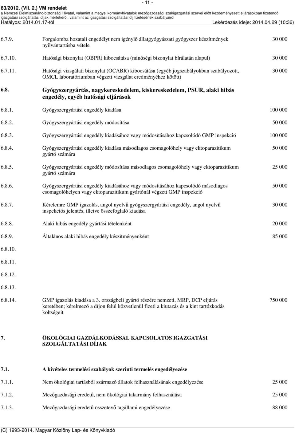 Hatósági vizsgálati bizonylat (OCABR) kibocsátása (egyéb jogszabályokban szabályozott, OMCL laboratóriumban végzett vizsgálat eredményéhez kötött) 30 000 6.8.