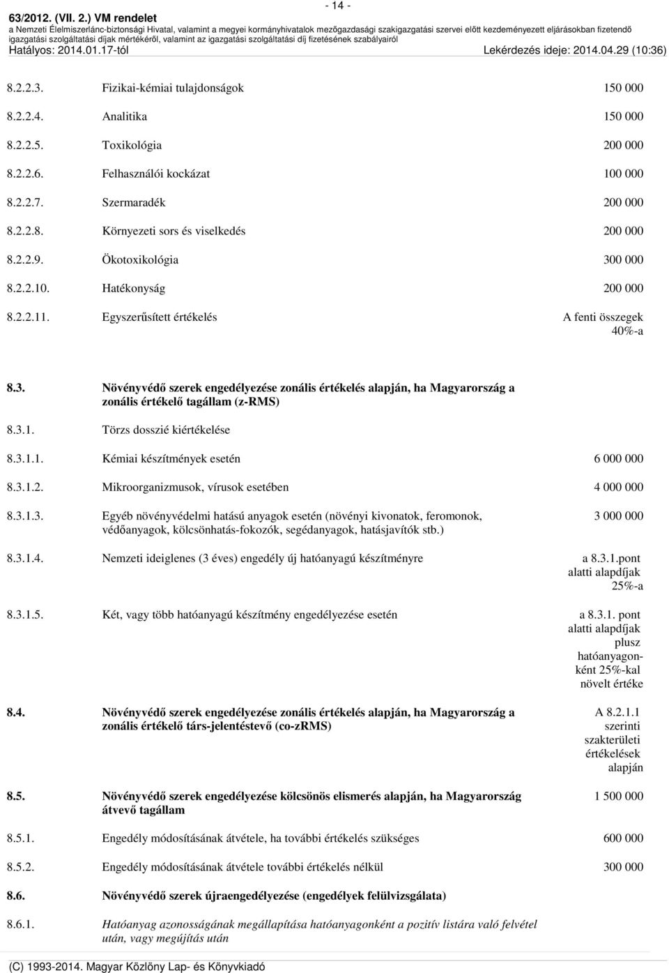 3.1. Törzs dosszié kiértékelése 8.3.1.1. Kémiai készítmények esetén 6 000 000 8.3.1.2. Mikroorganizmusok, vírusok esetében 4 000 000 8.3.1.3. Egyéb növényvédelmi hatású anyagok esetén (növényi kivonatok, feromonok, védőanyagok, kölcsönhatás-fokozók, segédanyagok, hatásjavítók stb.