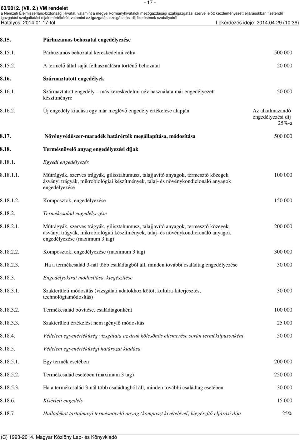 Új engedély kiadása egy már meglévő engedély értékelése alapján Az alkalmazandó engedélyezési díj 25%-a 8.17. Növényvédőszer-maradék határérték megállapítása, módosítása 500 000 8.18.