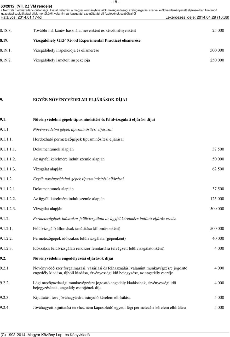 1.1.1.1. Dokumentumok alapján 37 500 9.1.1.1.2. Az ügyfél kérelmére indult szemle alapján 50 000 9.1.1.1.3. Vizsgálat alapján 62 500 9.1.1.2. Egyéb növényvédelmi gépek típusminősítési eljárásai 9.1.1.2.1. Dokumentumok alapján 37 500 9.1.1.2.2. Az ügyfél kérelmére indult szemle alapján 125 000 9.