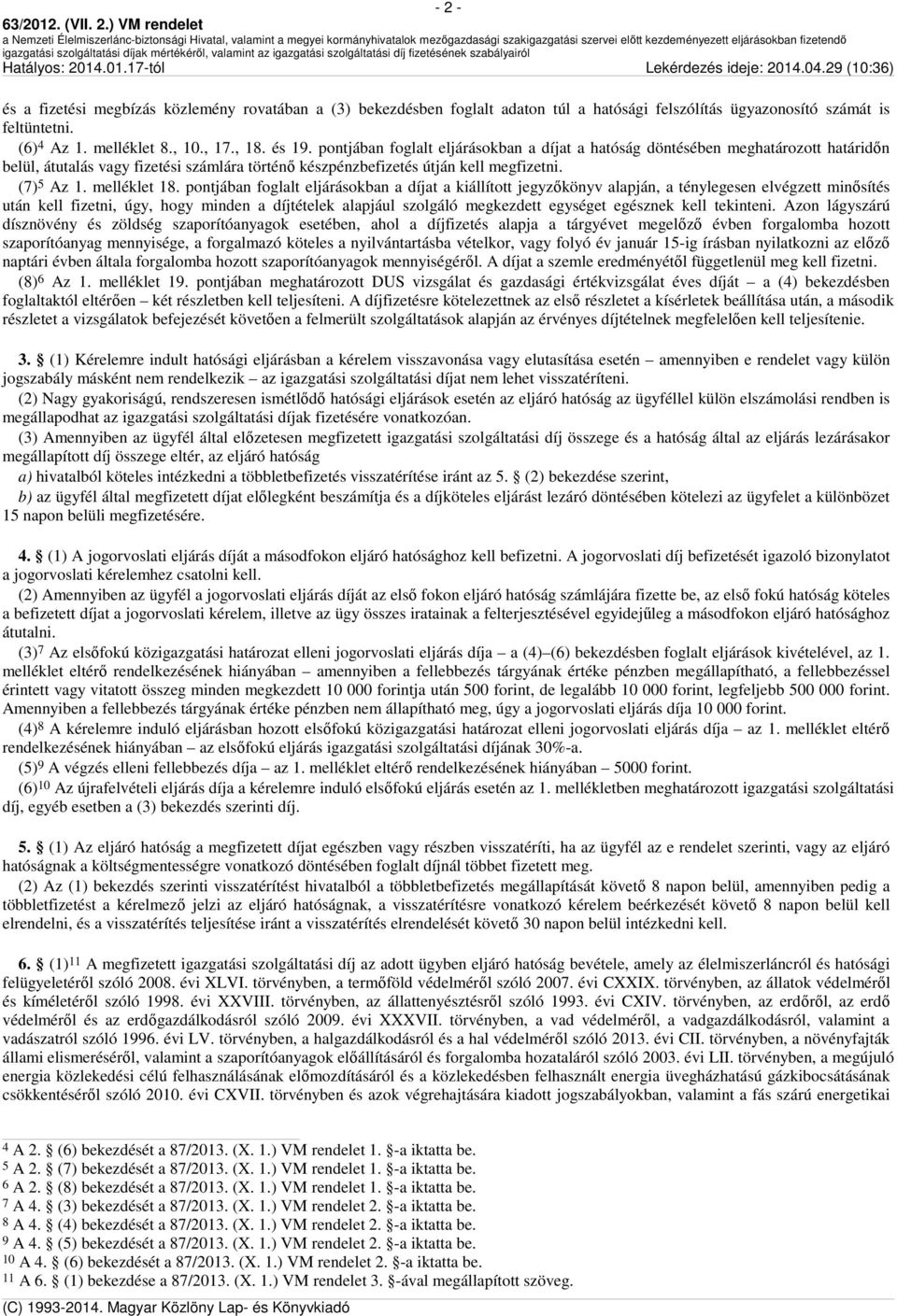 pontjában foglalt eljárásokban a díjat a kiállított jegyzőkönyv alapján, a ténylegesen elvégzett minősítés után kell fizetni, úgy, hogy minden a díjtételek alapjául szolgáló megkezdett egységet