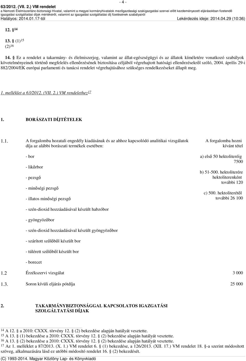 végrehajtott hatósági ellenőrzésekről szóló, 2004. április 29-i 882/2004/EK európai parlamenti és tanácsi rendelet végrehajtásához szükséges rendelkezéseket állapít meg. 1. melléklet a hez 17 1.