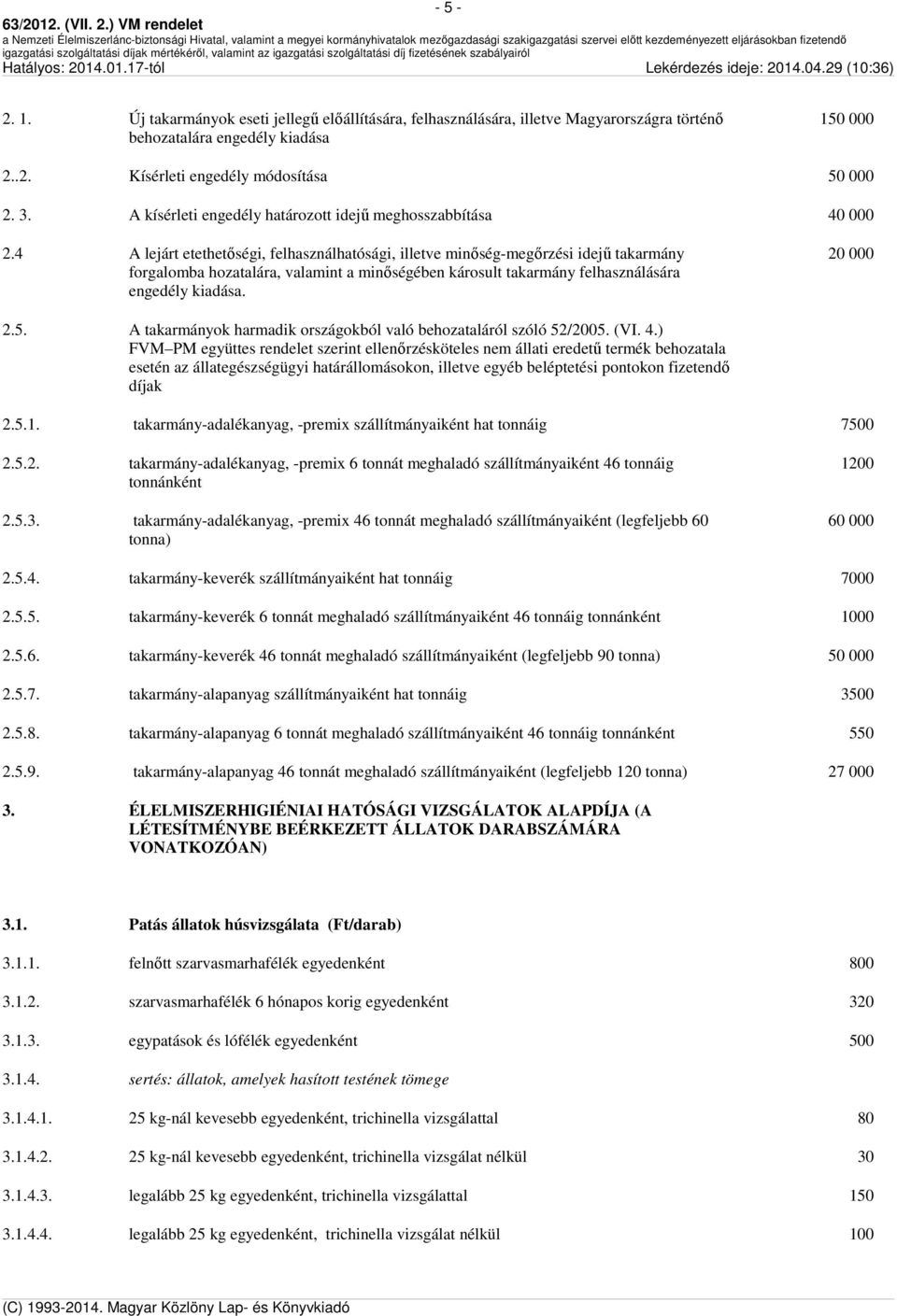 4 A lejárt etethetőségi, felhasználhatósági, illetve minőség-megőrzési idejű takarmány forgalomba hozatalára, valamint a minőségében károsult takarmány felhasználására engedély kiadása. 20 000 2.5.