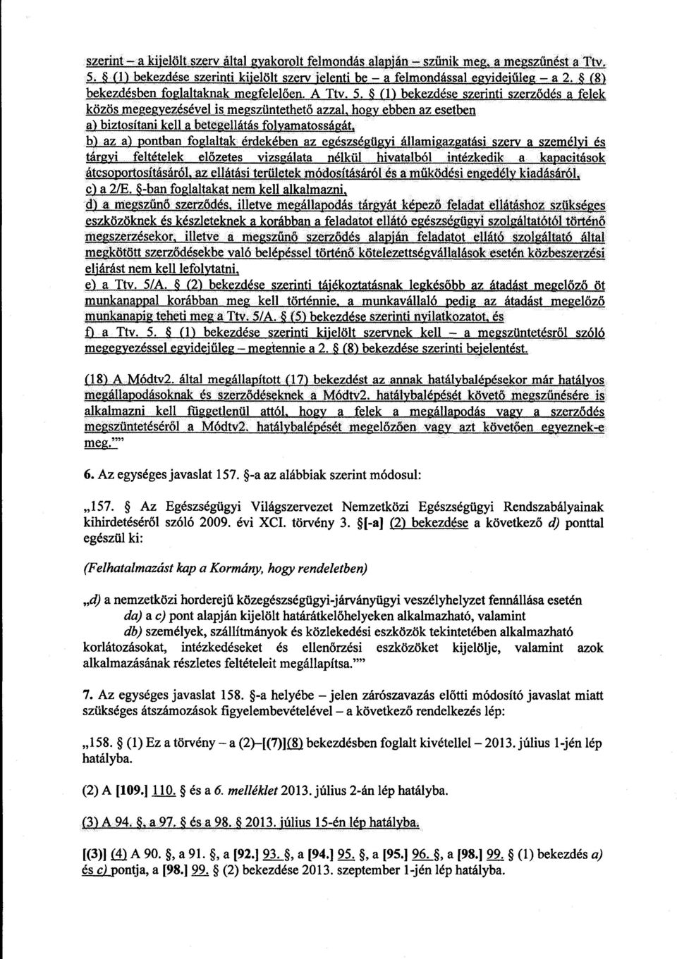 (1) bekezdése szerinti szerz ődés a felek közös megegyezésével is megszüntethet ő azzal, hogy ebben az esetben a) biztosítani kell a betegellátás folyamatosságát.